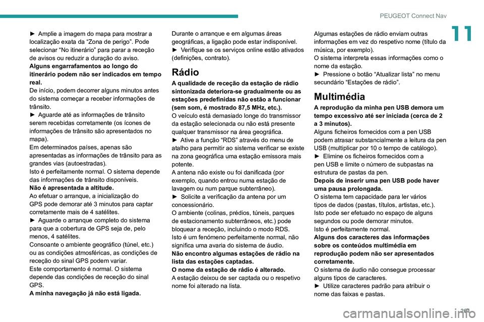 Peugeot 508 2020 Manual do proprietário (in Portuguese) 261
PEUGEOT Connect Nav
11► Amplie a imagem do mapa para mostrar a
localização exata da “Zona de perigo”. Pode
selecionar “No itinerário” para parar a receção
de avisos ou reduzir a Peugeot 508 2020 Manual do proprietário (in Portuguese) 261
PEUGEOT Connect Nav
11► Amplie a imagem do mapa para mostrar a
localização exata da “Zona de perigo”. Pode
selecionar “No itinerário” para parar a receção
de avisos ou reduzir a