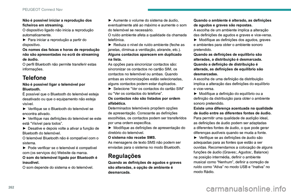 Peugeot 508 2020 Manual do proprietário (in Portuguese) 262
PEUGEOT Connect Nav
Não é possível iniciar a reprodução dos
ficheiros em streaming.
O dispositivo ligado não inicia a reprodução
automaticamente.
►
Para iniciar a reprodução a parti Peugeot 508 2020 Manual do proprietário (in Portuguese) 262
PEUGEOT Connect Nav
Não é possível iniciar a reprodução dos
ficheiros em streaming.
O dispositivo ligado não inicia a reprodução
automaticamente.
►
Para iniciar a reprodução a parti