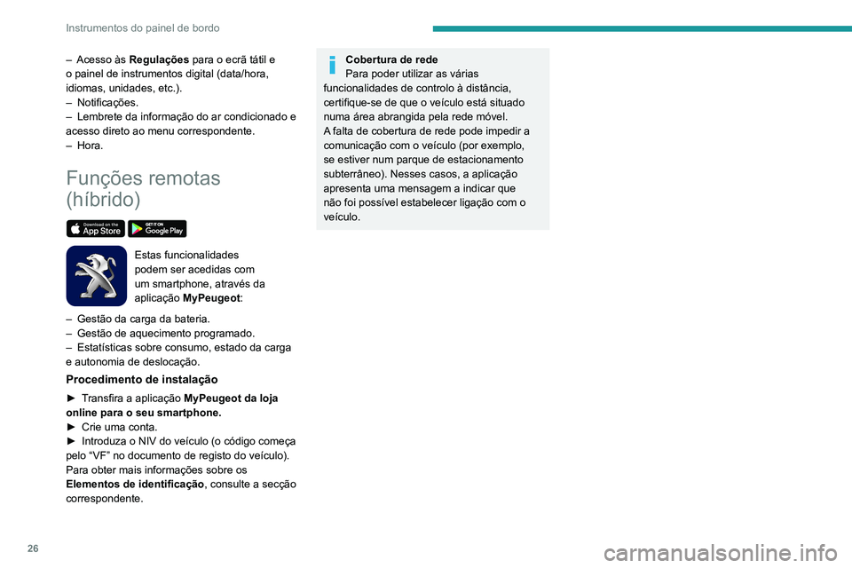 Peugeot 508 2020  Manual do proprietário (in Portuguese) 26
Instrumentos do painel de bordo
– Acesso às Regulações para o ecrã tátil e 
o painel de instrumentos digital (data/hora, 
idiomas, unidades, etc.).
–
 
Notificações.
–

 
Lembrete da i