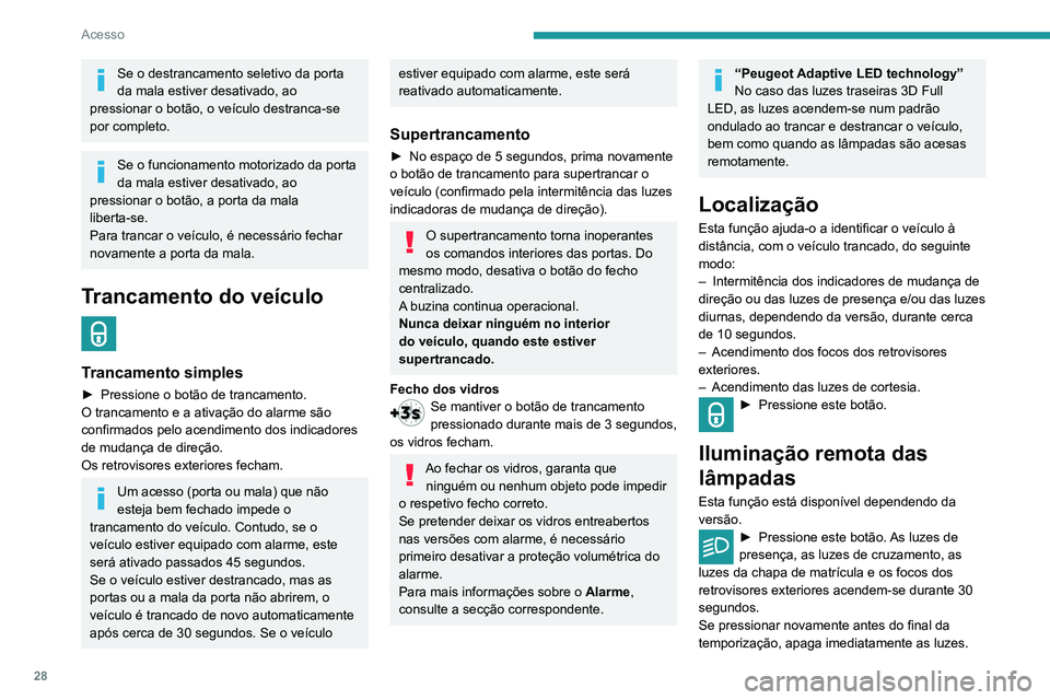 Peugeot 508 2020  Manual do proprietário (in Portuguese) 28
Acesso
Conselhos
Telecomando
O telecomando é um dispositivo sensível 
de elevada frequência; evite colocá-lo no 
bolso, porque há o risco de destrancar o 
veículo de maneira involuntária.
Ev
