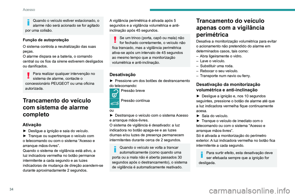 Peugeot 508 2020 Manual do proprietário (in Portuguese) 34
Acesso
Reativação da monitorização
volumétrica e anti-inclinação
► Desative a monitorização do perímetro
exterior destrancando o veículo com o
telecomando ou o sistema Acesso e arra Peugeot 508 2020 Manual do proprietário (in Portuguese) 34
Acesso
Reativação da monitorização
volumétrica e anti-inclinação
► Desative a monitorização do perímetro
exterior destrancando o veículo com o
telecomando ou o sistema Acesso e arra