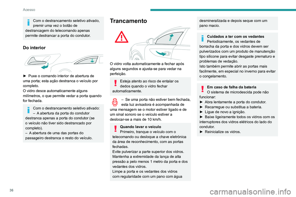 Peugeot 508 2020  Manual do proprietário (in Portuguese) 36
Acesso
Mala
Abertura da porta da mala 
 
►  Com o veículo destrancado ou com a chave 
eletrónica do sistema “Acesso e arranque mãos-
livres” na zona de reconhecimento, pressione o 
comando