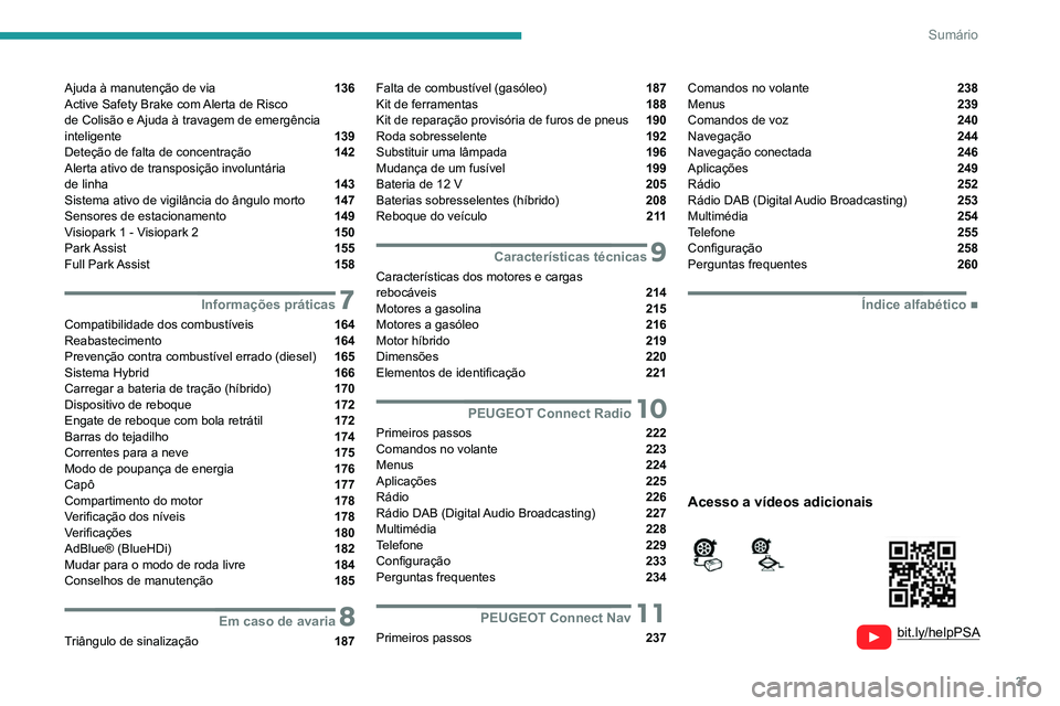 Peugeot 508 2020  Manual do proprietário (in Portuguese) 3
Sumário
  
  
bit.ly/helpPSA 
 
 
Ajuda à manutenção de via  136
Active Safety Brake com Alerta de Risco  
de Colisão e Ajuda à travagem de emergência 
inteligente 
 139
Deteção de falta de