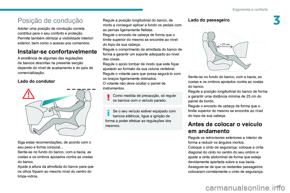 Peugeot 508 2020  Manual do proprietário (in Portuguese) 45
Ergonomia e conforto
3Posição de condução
Adotar uma posição de condução correta 
contribui para o seu conforto e proteção.
Permite também otimizar a visibilidade interior/
exterior, bem