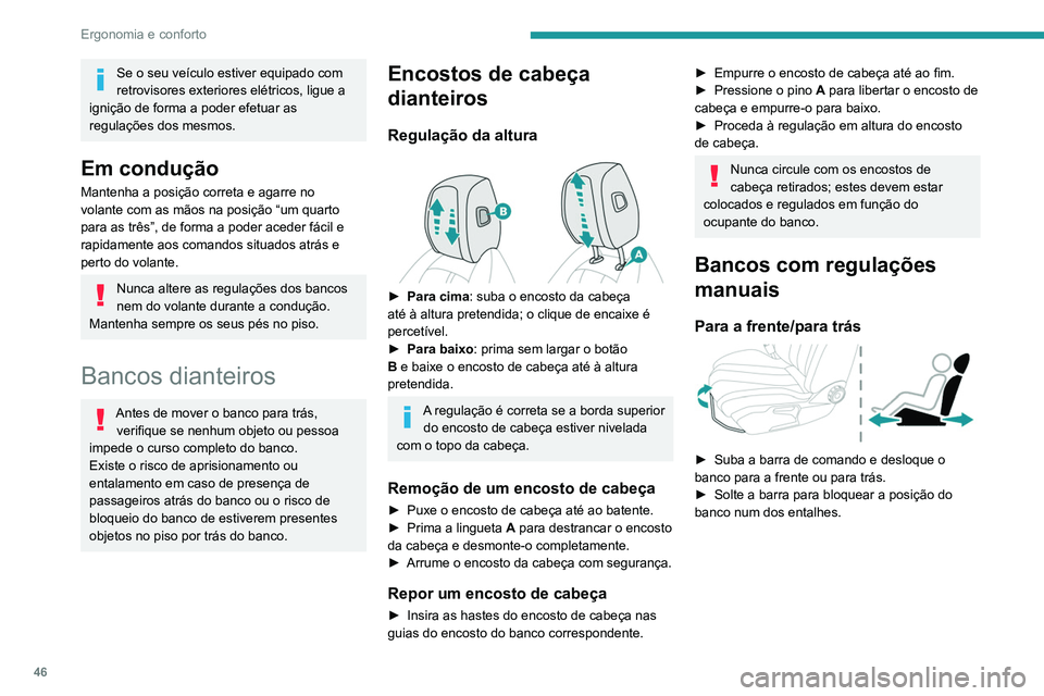 Peugeot 508 2020  Manual do proprietário (in Portuguese) 46
Ergonomia e conforto
Altura 
 
► Puxe o comando para cima para subir o 
banco ou empurre-o para baixo para o descer, 
até ficar na posição pretendida.
Ângulo das costas do banco 
 
►  Rode 