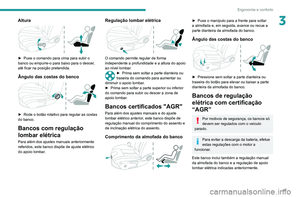 Peugeot 508 2020  Manual do proprietário (in Portuguese) 47
Ergonomia e conforto
3Altura 
 
► Puxe o comando para cima para subir o 
banco ou empurre-o para baixo para o descer , 
até ficar na posição pretendida.
Ângulo das costas do banco 
 
► Rode