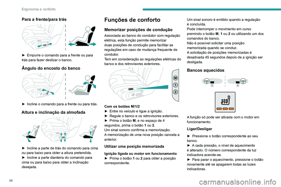 Peugeot 508 2020  Manual do proprietário (in Portuguese) 48
Ergonomia e conforto
O estado do sistema é memorizado quando a 
ignição é desligada.
Não utilize a função quando o banco 
não estiver ocupado.
Assim que possível, reduza a intensidade do 
