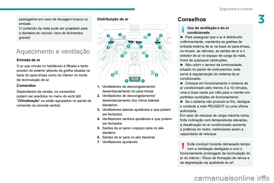 Peugeot 508 2020 Manual do proprietário (in Portuguese) 53
Ergonomia e conforto
3passageiros em caso de travagem brusca ou
embate.
O conteúdo da mala pode ser projetado para
a dianteira do veículo: risco de ferimentos
graves!
Aquecimento e ventilaçã Peugeot 508 2020 Manual do proprietário (in Portuguese) 53
Ergonomia e conforto
3passageiros em caso de travagem brusca ou
embate.
O conteúdo da mala pode ser projetado para
a dianteira do veículo: risco de ferimentos
graves!
Aquecimento e ventilaçã
