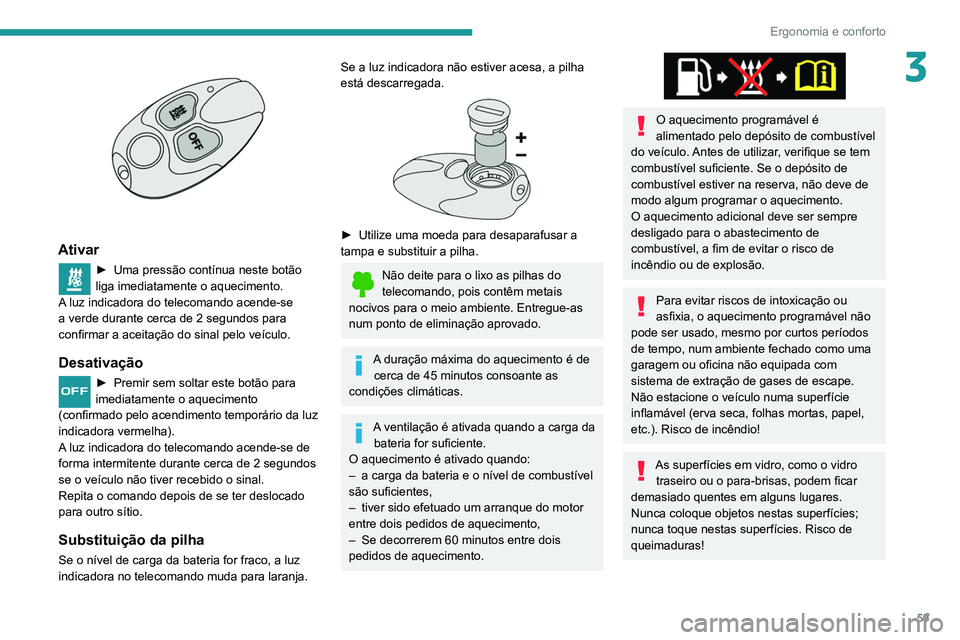 Peugeot 508 2020 Manual do proprietário (in Portuguese) 59
Ergonomia e conforto
3
Ativar
► Uma pressão contínua neste botão
liga imediatamente o aquecimento.
A
luz indicadora do telecomando acende-se
a verde durante cerca de 2
segundos para
co Peugeot 508 2020 Manual do proprietário (in Portuguese) 59
Ergonomia e conforto
3
Ativar
► Uma pressão contínua neste botão
liga imediatamente o aquecimento.
A
luz indicadora do telecomando acende-se
a verde durante cerca de 2
segundos para
co