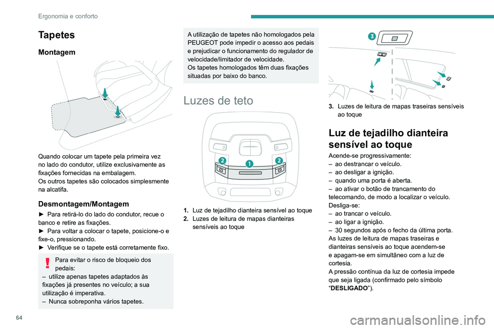 Peugeot 508 2020 Manual do proprietário (in Portuguese) 64
Ergonomia e conforto
Luzes de leitura de mapas
sensíveis ao toque
► Com a ignição ligada, prima a luz de leitura
de mapas correspondente.
Iluminação ambiente do
habitáculo
A iluminação Peugeot 508 2020 Manual do proprietário (in Portuguese) 64
Ergonomia e conforto
Luzes de leitura de mapas
sensíveis ao toque
► Com a ignição ligada, prima a luz de leitura
de mapas correspondente.
Iluminação ambiente do
habitáculo
A iluminação
