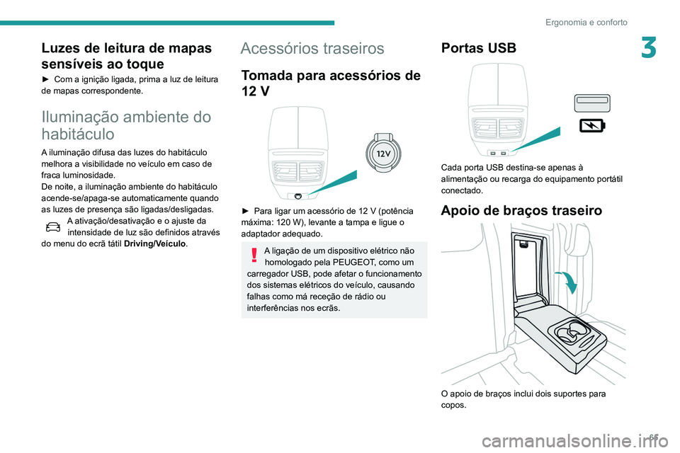 Peugeot 508 2020 Manual do proprietário (in Portuguese) 65
Ergonomia e conforto
3Luzes de leitura de mapas
sensíveis ao toque
► Com a ignição ligada, prima a luz de leitura
de mapas correspondente.
Iluminação ambiente do
habitáculo
A iluminaçã Peugeot 508 2020 Manual do proprietário (in Portuguese) 65
Ergonomia e conforto
3Luzes de leitura de mapas
sensíveis ao toque
► Com a ignição ligada, prima a luz de leitura
de mapas correspondente.
Iluminação ambiente do
habitáculo
A iluminaçã