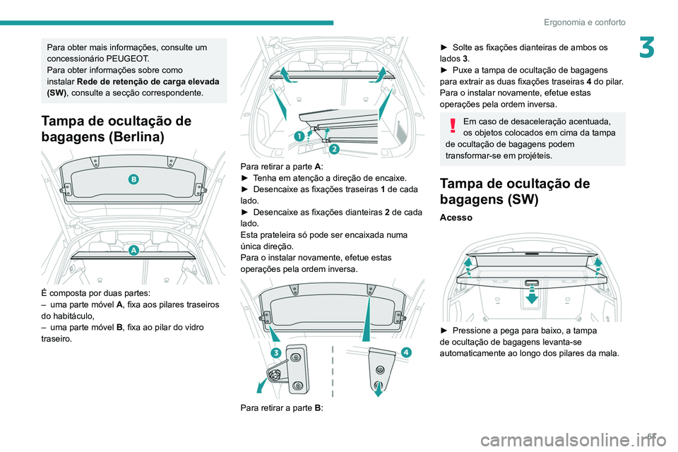 Peugeot 508 2020 Manual do proprietário (in Portuguese) 67
Ergonomia e conforto
3Para obter mais informações, consulte um
concessionário PEUGEOT.
Para obter informações sobre como
instalar Rede de retenção de carga elevada
(SW), consulte a secç Peugeot 508 2020 Manual do proprietário (in Portuguese) 67
Ergonomia e conforto
3Para obter mais informações, consulte um
concessionário PEUGEOT.
Para obter informações sobre como
instalar Rede de retenção de carga elevada
(SW), consulte a secç