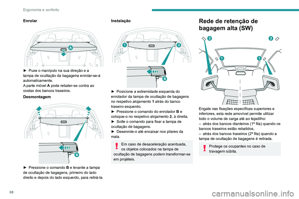 Peugeot 508 2020 Manual do proprietário (in Portuguese) 68
Ergonomia e conforto
1.ª fila
► Rebata os bancos traseiros.
► Remova os encostos de cabeça do banco
traseiro.
► Posicione o enrolador da rede em cima das
duas calhas (situadas nas co Peugeot 508 2020 Manual do proprietário (in Portuguese) 68
Ergonomia e conforto
1.ª fila
► Rebata os bancos traseiros.
► Remova os encostos de cabeça do banco
traseiro.
► Posicione o enrolador da rede em cima das
duas calhas (situadas nas co