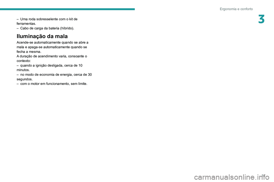 Peugeot 508 2020 Manual do proprietário (in Portuguese) 71
Ergonomia e conforto
3– Uma roda sobresselente com o kit de
ferramentas.
–
Cabo de carga da bateria (híbrido).
Iluminação da mala
Acende-se automaticamente quando se abre a
mala e apaga- Peugeot 508 2020 Manual do proprietário (in Portuguese) 71
Ergonomia e conforto
3– Uma roda sobresselente com o kit de
ferramentas.
–
Cabo de carga da bateria (híbrido).
Iluminação da mala
Acende-se automaticamente quando se abre a
mala e apaga-