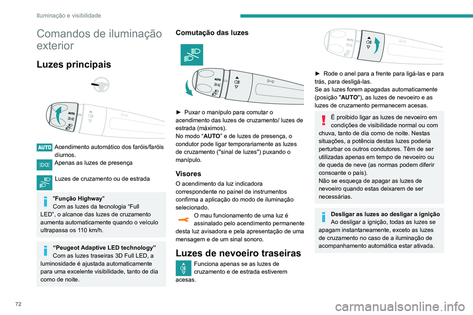 Peugeot 508 2020 Manual do proprietário (in Portuguese) 72
Iluminação e visibilidade
Comandos de iluminação
exterior
Luzes principais
Acendimento automático dos faróis/faróis diurnos.
Apenas as luzes de presença
Luzes de cruzamento ou de Peugeot 508 2020 Manual do proprietário (in Portuguese) 72
Iluminação e visibilidade
Comandos de iluminação
exterior
Luzes principais
Acendimento automático dos faróis/faróis diurnos.
Apenas as luzes de presença
Luzes de cruzamento ou de