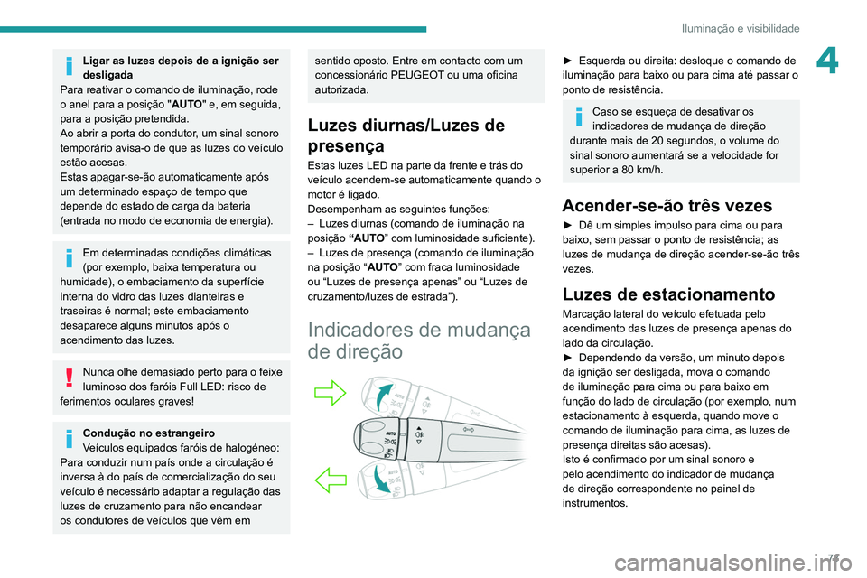 Peugeot 508 2020 Manual do proprietário (in Portuguese) 73
Iluminação e visibilidade
4Ligar as luzes depois de a ignição ser
desligada
Para reativar o comando de iluminação, rode
o anel para a posição " AUTO" e, em seguida,
para a posiç Peugeot 508 2020 Manual do proprietário (in Portuguese) 73
Iluminação e visibilidade
4Ligar as luzes depois de a ignição ser
desligada
Para reativar o comando de iluminação, rode
o anel para a posição " AUTO" e, em seguida,
para a posiç