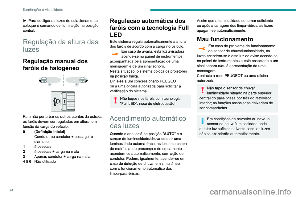 Peugeot 508 2020 Manual do proprietário (in Portuguese) 74
Iluminação e visibilidade
► Para desligar as luzes de estacionamento,
coloque o comando de iluminação na posição
central.
Regulação da altura das
luzes
Regulação manual dos
faróis Peugeot 508 2020 Manual do proprietário (in Portuguese) 74
Iluminação e visibilidade
► Para desligar as luzes de estacionamento,
coloque o comando de iluminação na posição
central.
Regulação da altura das
luzes
Regulação manual dos
faróis