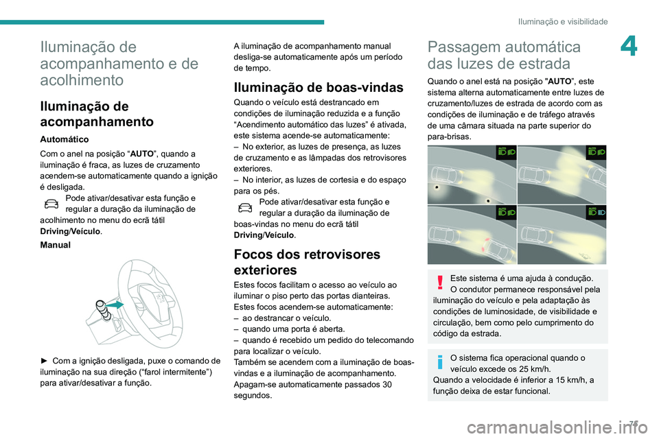 Peugeot 508 2020 Manual do proprietário (in Portuguese) 75
Iluminação e visibilidade
4Iluminação de
acompanhamento e de
acolhimento
Iluminação de
acompanhamento
Automático
Com o anel na posição “AUTO”, quando a
iluminação é fraca, as lu Peugeot 508 2020 Manual do proprietário (in Portuguese) 75
Iluminação e visibilidade
4Iluminação de
acompanhamento e de
acolhimento
Iluminação de
acompanhamento
Automático
Com o anel na posição “AUTO”, quando a
iluminação é fraca, as lu