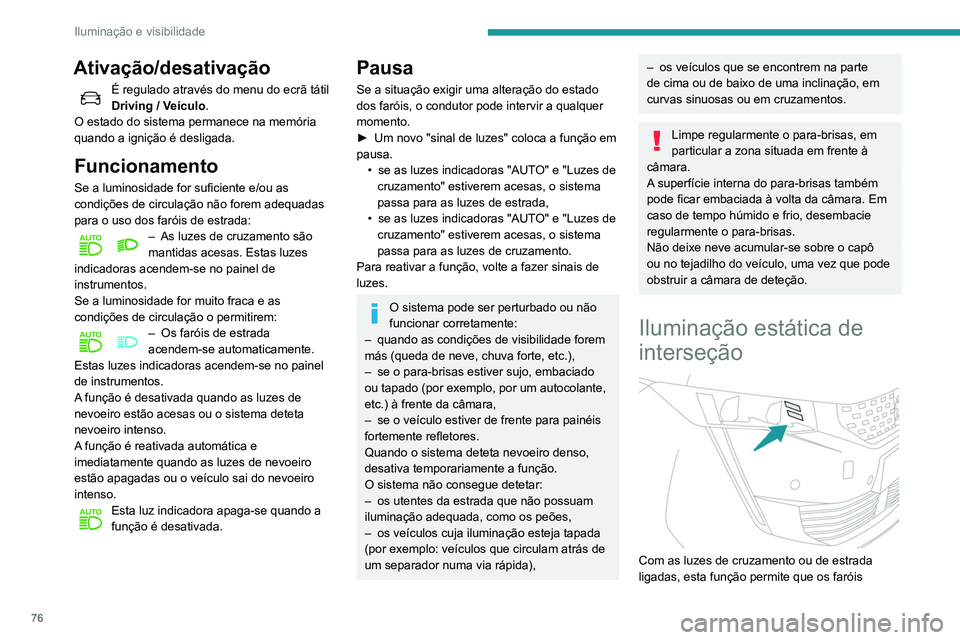 Peugeot 508 2020 Manual do proprietário (in Portuguese) 76
Iluminação e visibilidade
Ativação/desativação
É regulado através do menu do ecrã tátil
Driving / Veículo.
O estado do sistema permanece na memória
quando a ignição é desligada.
F Peugeot 508 2020 Manual do proprietário (in Portuguese) 76
Iluminação e visibilidade
Ativação/desativação
É regulado através do menu do ecrã tátil
Driving / Veículo.
O estado do sistema permanece na memória
quando a ignição é desligada.
F
