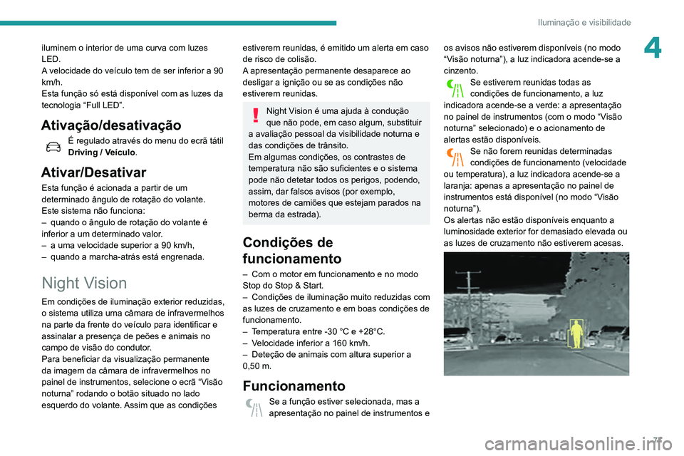 Peugeot 508 2020 Manual do proprietário (in Portuguese) 77
Iluminação e visibilidade
4iluminem o interior de uma curva com luzes
LED.
A velocidade do veículo tem de ser inferior a 90
km/h.
Esta função só está disponível com as luzes da
tecnologi Peugeot 508 2020 Manual do proprietário (in Portuguese) 77
Iluminação e visibilidade
4iluminem o interior de uma curva com luzes
LED.
A velocidade do veículo tem de ser inferior a 90
km/h.
Esta função só está disponível com as luzes da
tecnologi