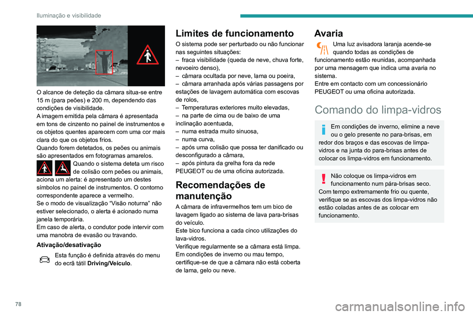 Peugeot 508 2020 Manual do proprietário (in Portuguese) 78
Iluminação e visibilidade
O alcance de deteção da câmara situa-se entre
15 m (para peões) e 200 m, dependendo das
condições de visibilidade.
A imagem emitida pela câmara é apresent Peugeot 508 2020 Manual do proprietário (in Portuguese) 78
Iluminação e visibilidade
O alcance de deteção da câmara situa-se entre
15 m (para peões) e 200 m, dependendo das
condições de visibilidade.
A imagem emitida pela câmara é apresent