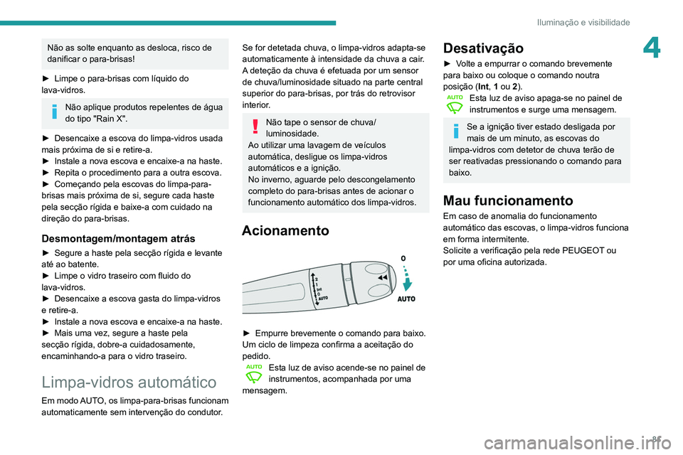 Peugeot 508 2020 Manual do proprietário (in Portuguese) 81
Iluminação e visibilidade
4Não as solte enquanto as desloca, risco de
danificar o para-brisas!
►
Limpe o para-brisas com líquido do
lava-vidros.
Não aplique produtos repelentes de água Peugeot 508 2020 Manual do proprietário (in Portuguese) 81
Iluminação e visibilidade
4Não as solte enquanto as desloca, risco de
danificar o para-brisas!
►
Limpe o para-brisas com líquido do
lava-vidros.
Não aplique produtos repelentes de água