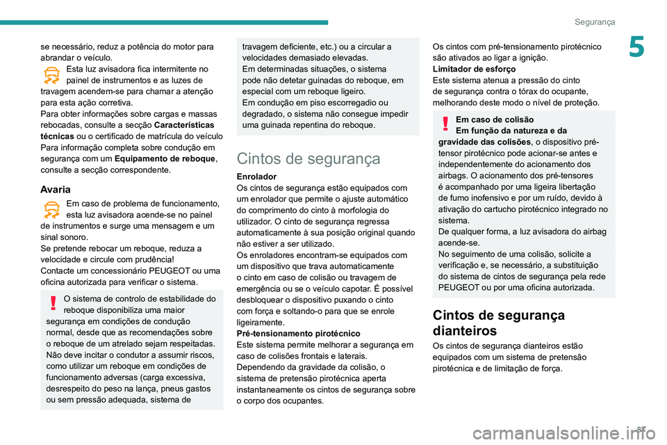 Peugeot 508 2020 Manual do proprietário (in Portuguese) 87
Segurança
5se necessário, reduz a potência do motor para
abrandar o veículo.
Esta luz avisadora fica intermitente no
painel de instrumentos e as luzes de
travagem acendem-se para chamar a at Peugeot 508 2020 Manual do proprietário (in Portuguese) 87
Segurança
5se necessário, reduz a potência do motor para
abrandar o veículo.
Esta luz avisadora fica intermitente no
painel de instrumentos e as luzes de
travagem acendem-se para chamar a at