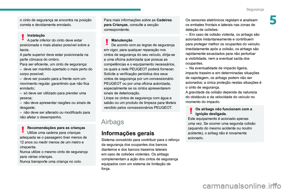 Peugeot 508 2020 Manual do proprietário (in Portuguese) 89
Segurança
5o cinto de segurança se encontra na posição
correta e devidamente enrolado.
Instalação
A parte inferior do cinto deve estar
posicionada o mais abaixo possível sobre a
bacia.
A Peugeot 508 2020 Manual do proprietário (in Portuguese) 89
Segurança
5o cinto de segurança se encontra na posição
correta e devidamente enrolado.
Instalação
A parte inferior do cinto deve estar
posicionada o mais abaixo possível sobre a
bacia.
A