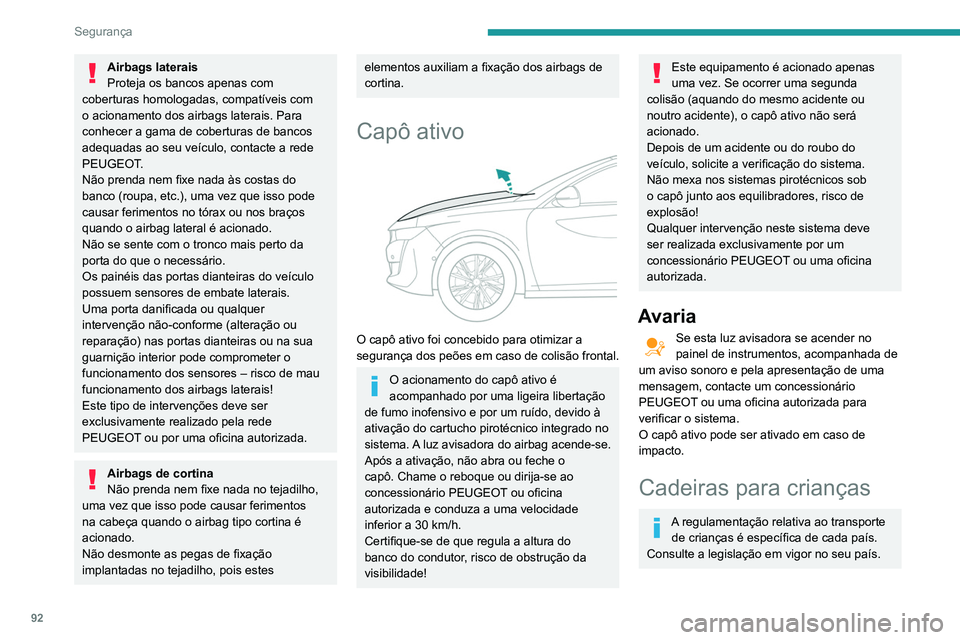Peugeot 508 2020 Manual do proprietário (in Portuguese) 92
Segurança
Airbags laterais
Proteja os bancos apenas com
coberturas homologadas, compatíveis com
o acionamento dos airbags laterais. Para
conhecer a gama de coberturas de bancos
adequadas ao s Peugeot 508 2020 Manual do proprietário (in Portuguese) 92
Segurança
Airbags laterais
Proteja os bancos apenas com
coberturas homologadas, compatíveis com
o acionamento dos airbags laterais. Para
conhecer a gama de coberturas de bancos
adequadas ao s