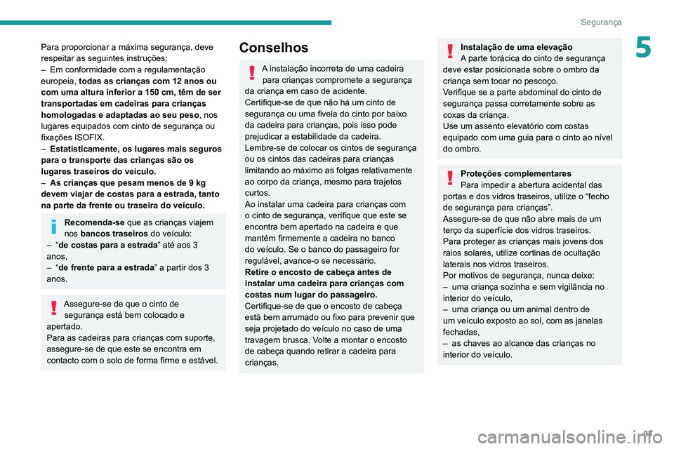 Peugeot 508 2020 Manual do proprietário (in Portuguese) 93
Segurança
5Para proporcionar a máxima segurança, deve
respeitar as seguintes instruções:
–
Em conformidade com a regulamentação
europeia, todas as crianças com 12 anos ou
com uma alt Peugeot 508 2020 Manual do proprietário (in Portuguese) 93
Segurança
5Para proporcionar a máxima segurança, deve
respeitar as seguintes instruções:
–
Em conformidade com a regulamentação
europeia, todas as crianças com 12 anos ou
com uma alt
