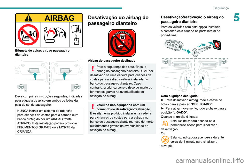 Peugeot 508 2020 Manual do proprietário (in Portuguese) 95
Segurança
5
Etiqueta de aviso: airbag passageiro
dianteiro
Deve cumprir as instruções seguintes, indicadas
pela etiqueta de aviso em ambos os lados da
pala de sol do passageiro:
NUNCA i Peugeot 508 2020 Manual do proprietário (in Portuguese) 95
Segurança
5
Etiqueta de aviso: airbag passageiro
dianteiro
Deve cumprir as instruções seguintes, indicadas
pela etiqueta de aviso em ambos os lados da
pala de sol do passageiro:
NUNCA i