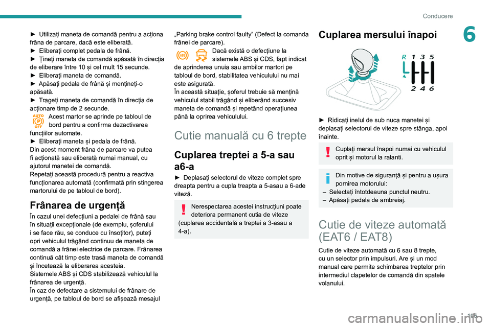 Peugeot 508 2020 Manualul de utilizare (in Romanian) 105
Conducere
6► Utilizați maneta de comandă pentru a acționa frâna de parcare, dacă este eliberată.► Eliberați complet pedala de frână.► Țineți maneta de comandă apăsată în direc Peugeot 508 2020 Manualul de utilizare (in Romanian) 105
Conducere
6► Utilizați maneta de comandă pentru a acționa frâna de parcare, dacă este eliberată.► Eliberați complet pedala de frână.► Țineți maneta de comandă apăsată în direc