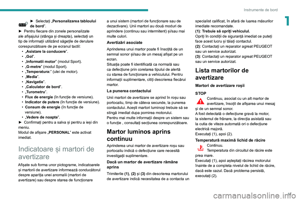 Peugeot 508 2020  Manualul de utilizare (in Romanian) 11
Instrumente de bord
1► Selectați „Personalizarea tabloului 
de bord ”.
► Pentru fiecare din zonele personalizate ale afișajului (stânga și dreapta), selectați un 
tip de informații ut