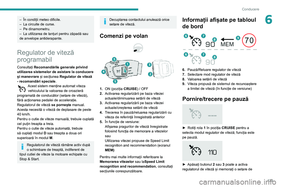 Peugeot 508 2020 Manualul de utilizare (in Romanian) 123
Conducere
6– În condiții meteo dificile.– La circuite de curse.– Pe dinamometru.– La utilizarea de lanțuri pentru zăpadă sau de anvelope antiderapante.
Regulator de viteză
programab Peugeot 508 2020 Manualul de utilizare (in Romanian) 123
Conducere
6– În condiții meteo dificile.– La circuite de curse.– Pe dinamometru.– La utilizarea de lanțuri pentru zăpadă sau de anvelope antiderapante.
Regulator de viteză
programab