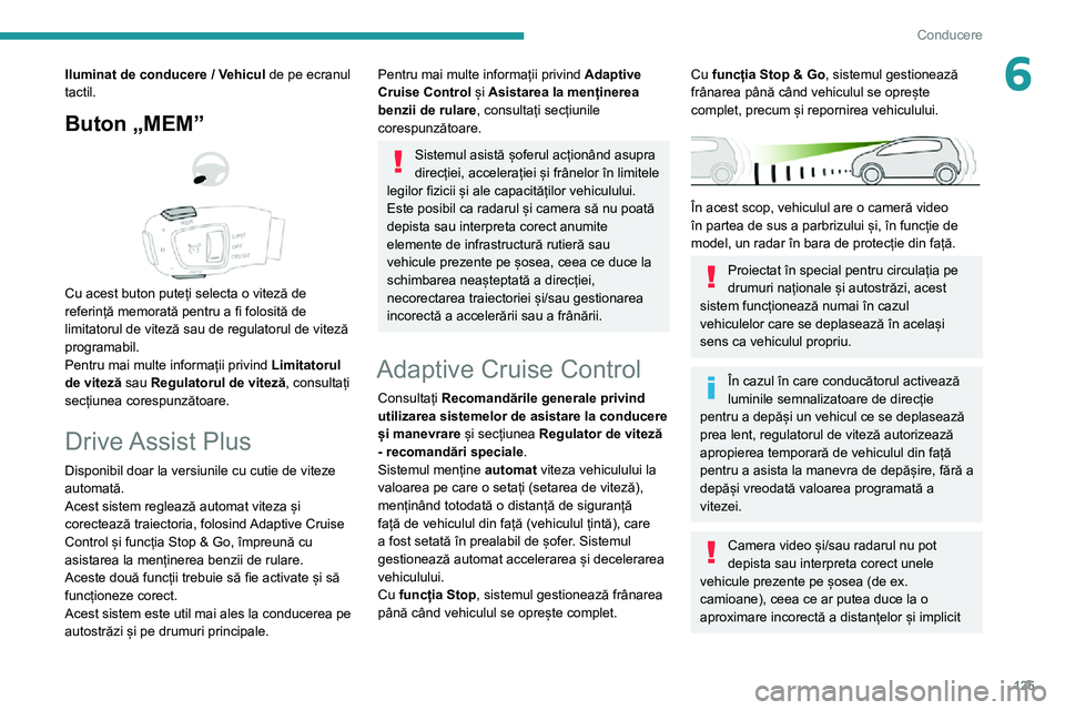 Peugeot 508 2020 Manualul de utilizare (in Romanian) 125
Conducere
6Iluminat de conducere / Vehicul de pe ecranul
tactil.
Buton „MEM”
Cu acest buton puteți selecta o viteză de
referință memorată pentru a fi folosită de
limitatorul de Peugeot 508 2020 Manualul de utilizare (in Romanian) 125
Conducere
6Iluminat de conducere / Vehicul de pe ecranul
tactil.
Buton „MEM”
Cu acest buton puteți selecta o viteză de
referință memorată pentru a fi folosită de
limitatorul de