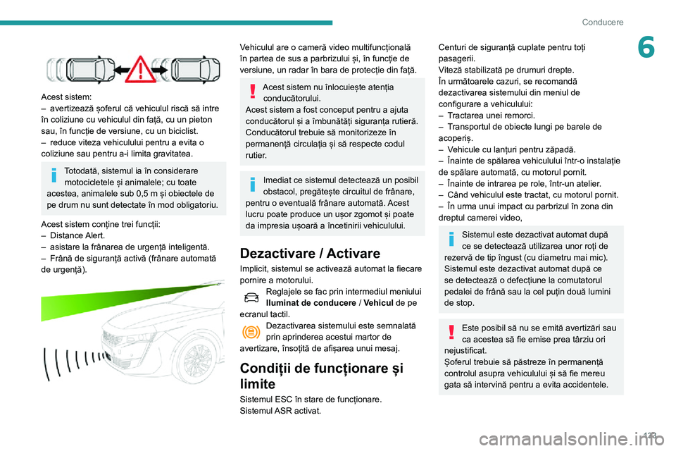 Peugeot 508 2020 Manualul de utilizare (in Romanian) 133
Conducere
6
Acest sistem:– avertizează șoferul că vehiculul riscă să intre în coliziune cu vehiculul din față, cu un pieton
sau, în funcție de versiune, cu un biciclist.
– reduce Peugeot 508 2020 Manualul de utilizare (in Romanian) 133
Conducere
6
Acest sistem:– avertizează șoferul că vehiculul riscă să intre în coliziune cu vehiculul din față, cu un pieton
sau, în funcție de versiune, cu un biciclist.
– reduce