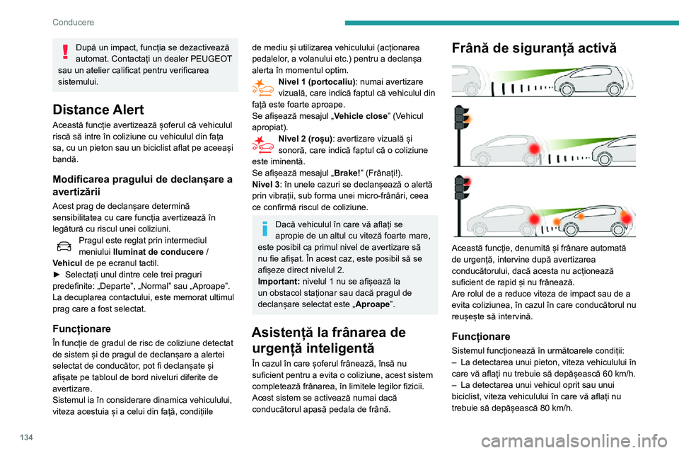 Peugeot 508 2020 Manualul de utilizare (in Romanian) 134
Conducere
După un impact, funcția se dezactivează
automat. Contactați un dealer PEUGEOT
sau un atelier calificat pentru verificarea
sistemului.
Distance Alert
Această funcție avertizează Peugeot 508 2020 Manualul de utilizare (in Romanian) 134
Conducere
După un impact, funcția se dezactivează
automat. Contactați un dealer PEUGEOT
sau un atelier calificat pentru verificarea
sistemului.
Distance Alert
Această funcție avertizează