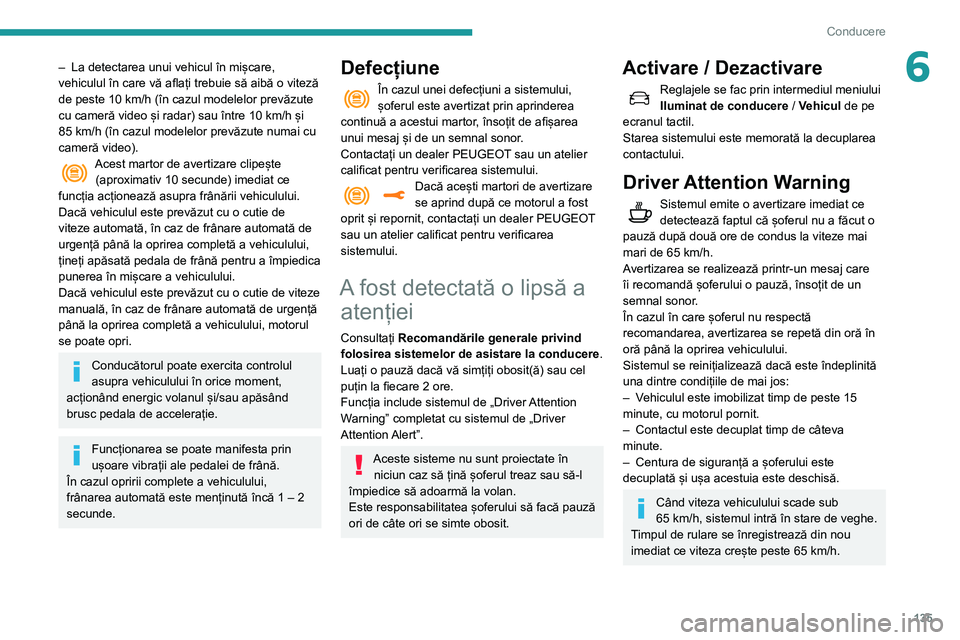 Peugeot 508 2020 Manualul de utilizare (in Romanian) 135
Conducere
6– La detectarea unui vehicul în mișcare, vehiculul în care vă aflați trebuie să aibă o viteză de peste 10 km/h (în cazul modelelor prevăzute cu cameră video și radar) sau Peugeot 508 2020 Manualul de utilizare (in Romanian) 135
Conducere
6– La detectarea unui vehicul în mișcare, vehiculul în care vă aflați trebuie să aibă o viteză de peste 10 km/h (în cazul modelelor prevăzute cu cameră video și radar) sau