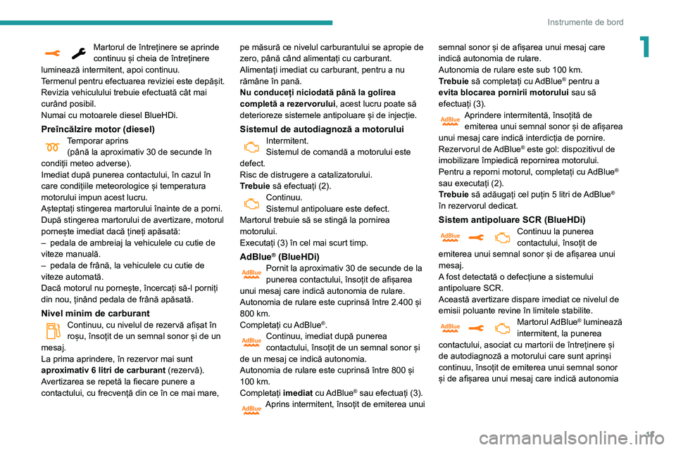 Peugeot 508 2020 Manualul de utilizare (in Romanian) 13
Instrumente de bord
1Martorul de întreținere se aprinde continuu și cheia de întreținere
luminează intermitent, apoi continuu.
Termenul pentru efectuarea reviziei este depășit.
Revizia veh Peugeot 508 2020 Manualul de utilizare (in Romanian) 13
Instrumente de bord
1Martorul de întreținere se aprinde continuu și cheia de întreținere
luminează intermitent, apoi continuu.
Termenul pentru efectuarea reviziei este depășit.
Revizia veh