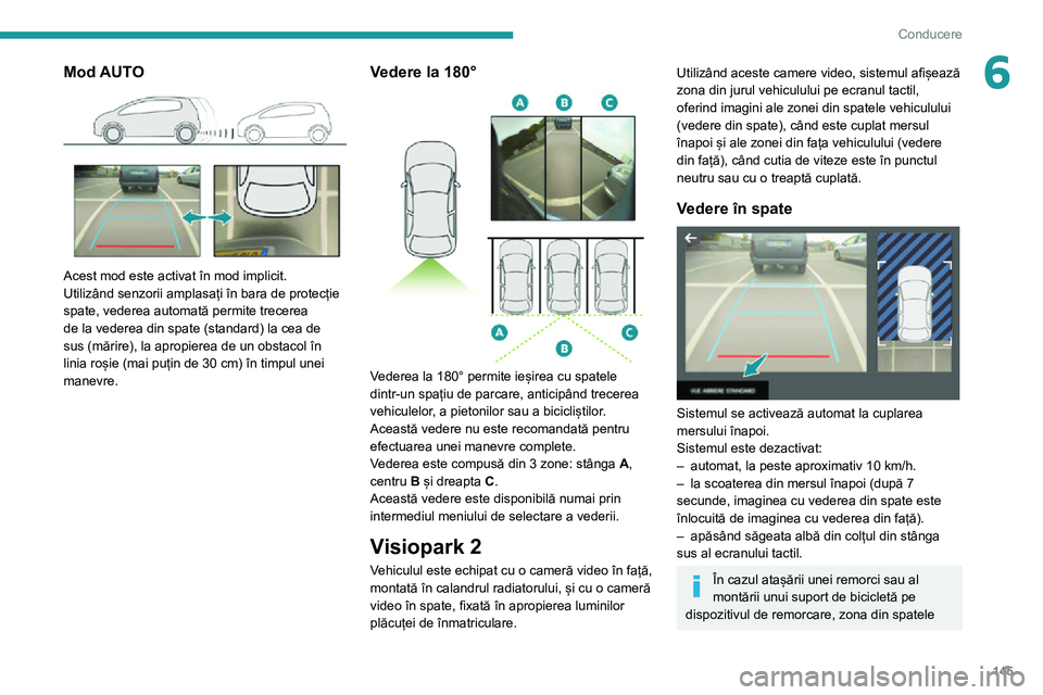 Peugeot 508 2020  Manualul de utilizare (in Romanian) 145
Conducere
6Mod AUTO 
 
Acest mod este activat în mod implicit.
Utilizând senzorii amplasați în bara de protecție 
spate, vederea automată permite trecerea 
de la vederea din spate (standard)