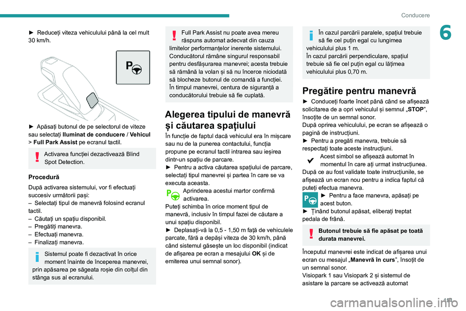 Peugeot 508 2020 Manualul de utilizare (in Romanian) 151
Conducere
6► Reduceți viteza vehiculului până la cel mult 30 km/h.
► Apăsați butonul de pe selectorul de viteze sau selectați Iluminat de conducere / Vehicul > Full Park Assist pe ec Peugeot 508 2020 Manualul de utilizare (in Romanian) 151
Conducere
6► Reduceți viteza vehiculului până la cel mult 30 km/h.
► Apăsați butonul de pe selectorul de viteze sau selectați Iluminat de conducere / Vehicul > Full Park Assist pe ec