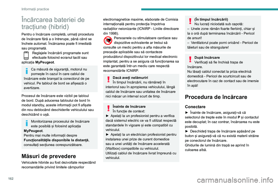 Peugeot 508 2020 Manualul de utilizare (in Romanian) 162
Informații practice
Încărcarea bateriei de
tracțiune (hibrid)
Pentru o încărcare completă, urmați procedura
de încărcare fără a o întrerupe, până când se
încheie automat. Înc Peugeot 508 2020 Manualul de utilizare (in Romanian) 162
Informații practice
Încărcarea bateriei de
tracțiune (hibrid)
Pentru o încărcare completă, urmați procedura
de încărcare fără a o întrerupe, până când se
încheie automat. Înc