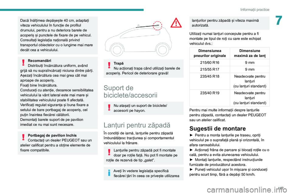 Peugeot 508 2020 Manualul de utilizare (in Romanian) 167
Informații practice
7Dacă înălțimea depășește 40 cm, adaptați
viteza vehiculului în funcție de profilul
drumului, pentru a nu deteriora barele de
acoperiș și punctele de fixare de Peugeot 508 2020 Manualul de utilizare (in Romanian) 167
Informații practice
7Dacă înălțimea depășește 40 cm, adaptați
viteza vehiculului în funcție de profilul
drumului, pentru a nu deteriora barele de
acoperiș și punctele de fixare de