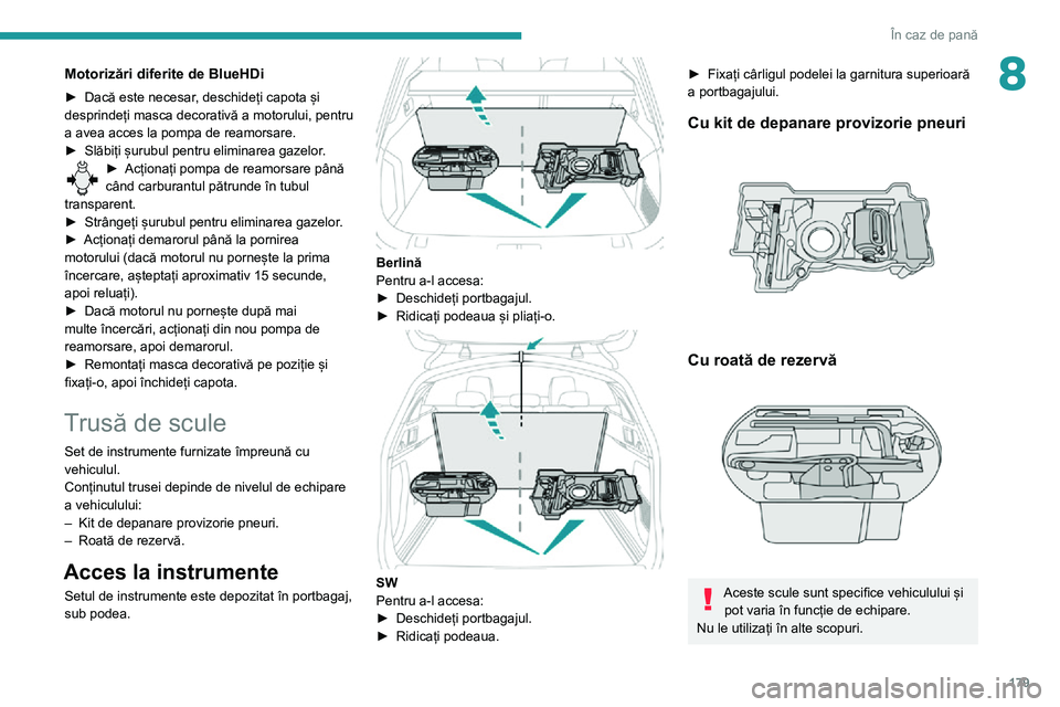 Peugeot 508 2020 Manualul de utilizare (in Romanian) 179
În caz de pană
8Motorizări diferite de BlueHDi
► Dacă este necesar, deschideți capota și desprindeți masca decorativă a motorului, pentru
a avea acces la pompa de reamorsare.
► Slăbi Peugeot 508 2020 Manualul de utilizare (in Romanian) 179
În caz de pană
8Motorizări diferite de BlueHDi
► Dacă este necesar, deschideți capota și desprindeți masca decorativă a motorului, pentru
a avea acces la pompa de reamorsare.
► Slăbi