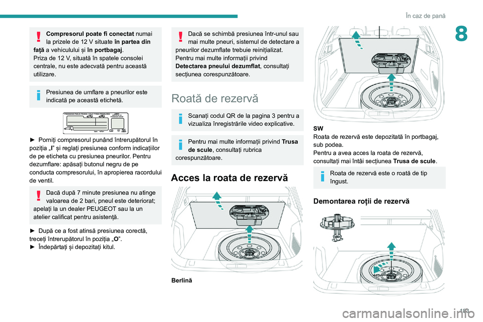 Peugeot 508 2020 Manualul de utilizare (in Romanian) 183
În caz de pană
8Compresorul poate fi conectat numai la prizele de 12 V situate în partea din
față a vehiculului și în portbagaj.
Priza de 12 V, situată în spatele consolei centrale, nu Peugeot 508 2020 Manualul de utilizare (in Romanian) 183
În caz de pană
8Compresorul poate fi conectat numai la prizele de 12 V situate în partea din
față a vehiculului și în portbagaj.
Priza de 12 V, situată în spatele consolei centrale, nu