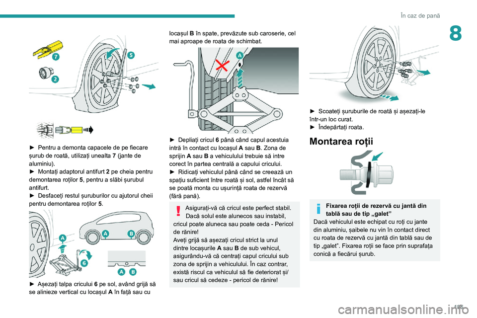 Peugeot 508 2020 Manualul de utilizare (in Romanian) 185
În caz de pană
8
► Pentru a demonta capacele de pe fiecare șurub de roată, utilizați unealta 7 (jante de
aluminiu).
► Montați adaptorul antifurt 2 pe cheia pentru demontarea roț Peugeot 508 2020 Manualul de utilizare (in Romanian) 185
În caz de pană
8
► Pentru a demonta capacele de pe fiecare șurub de roată, utilizați unealta 7 (jante de
aluminiu).
► Montați adaptorul antifurt 2 pe cheia pentru demontarea roț
