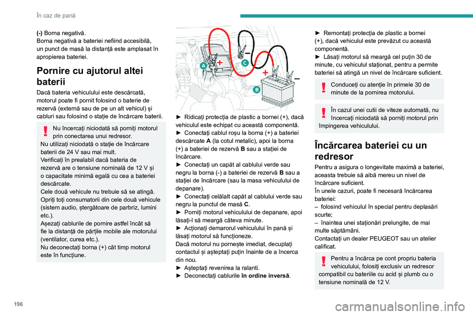 Peugeot 508 2020 Manualul de utilizare (in Romanian) 196
În caz de pană
(-) Borna negativă.
Borna negativă a bateriei nefiind accesibilă,
un punct de masă la distanță este amplasat în
apropierea bateriei.
Pornire cu ajutorul altei
baterii
Da Peugeot 508 2020 Manualul de utilizare (in Romanian) 196
În caz de pană
(-) Borna negativă.
Borna negativă a bateriei nefiind accesibilă,
un punct de masă la distanță este amplasat în
apropierea bateriei.
Pornire cu ajutorul altei
baterii
Da