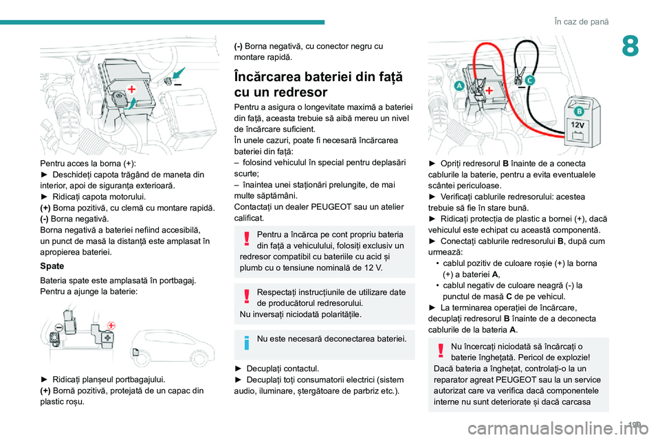 Peugeot 508 2020 Manualul de utilizare (in Romanian) 199
În caz de pană
8
Pentru acces la borna (+):► Deschideți capota trăgând de maneta din interior, apoi de siguranța exterioară.► Ridicați capota motorului.(+) Borna pozitivă, cu clemă Peugeot 508 2020 Manualul de utilizare (in Romanian) 199
În caz de pană
8
Pentru acces la borna (+):► Deschideți capota trăgând de maneta din interior, apoi de siguranța exterioară.► Ridicați capota motorului.(+) Borna pozitivă, cu clemă