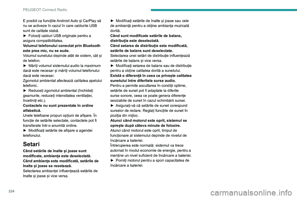 Peugeot 508 2020 Manualul de utilizare (in Romanian) 224
PEUGEOT Connect Radio
E posibil ca funcțiile Android Auto și CarPlay să
nu se activeze în cazul în care cablurile USB
sunt de calitate slabă.
► Folosiți cabluri USB originale pentru a a Peugeot 508 2020 Manualul de utilizare (in Romanian) 224
PEUGEOT Connect Radio
E posibil ca funcțiile Android Auto și CarPlay să
nu se activeze în cazul în care cablurile USB
sunt de calitate slabă.
► Folosiți cabluri USB originale pentru a a