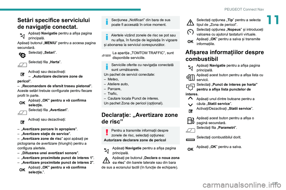 Peugeot 508 2020 Manualul de utilizare (in Romanian) 237
PEUGEOT Connect Nav
11Setări specifice serviciului
de navigație conectat.
Apăsați Navigatie pentru a afișa pagina
principală.
Apăsați butonul „MENIU” pentru a accesa pagina
secundar Peugeot 508 2020 Manualul de utilizare (in Romanian) 237
PEUGEOT Connect Nav
11Setări specifice serviciului
de navigație conectat.
Apăsați Navigatie pentru a afișa pagina
principală.
Apăsați butonul „MENIU” pentru a accesa pagina
secundar